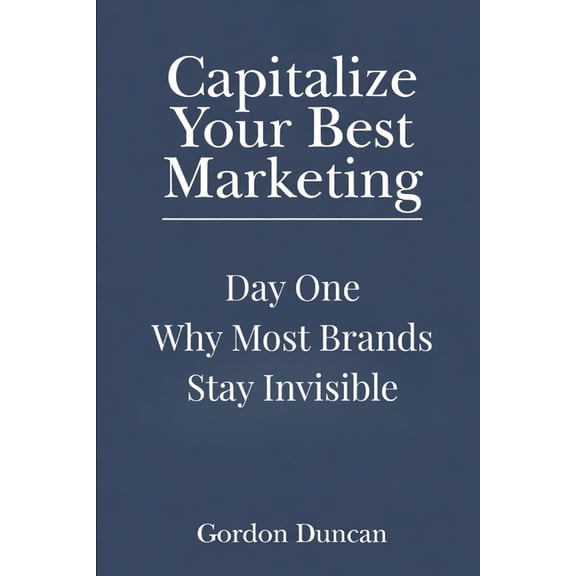 Capitalize Your Best Marketing Why Most Brands Stay Invisible, Book 1, (Paperback)