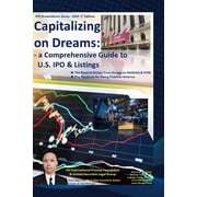 Capitalizing on Dreams a Comprehensive Guide to U.S. IPO & Listings ● The Road to Riches - from Garage to NASDAQ, Paperback