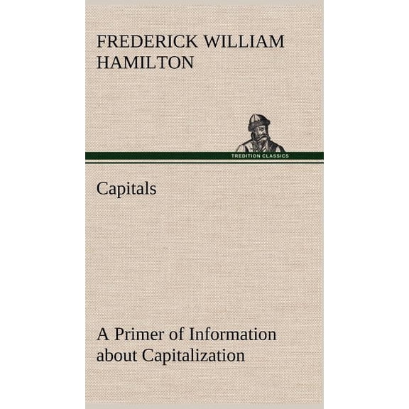 Capitals A Primer of Information about Capitalization with some Practical Typographic Hints as to the Use of Capitals
