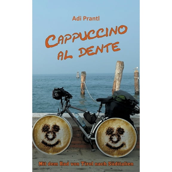 Cappuccino al dente: Mit dem Rad von Tirol nach Sditalien, (Paperback)