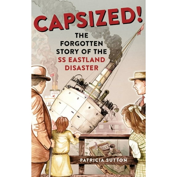 Capsized!: The Forgotten Story of the SS Eastland Disaster, (Paperback)