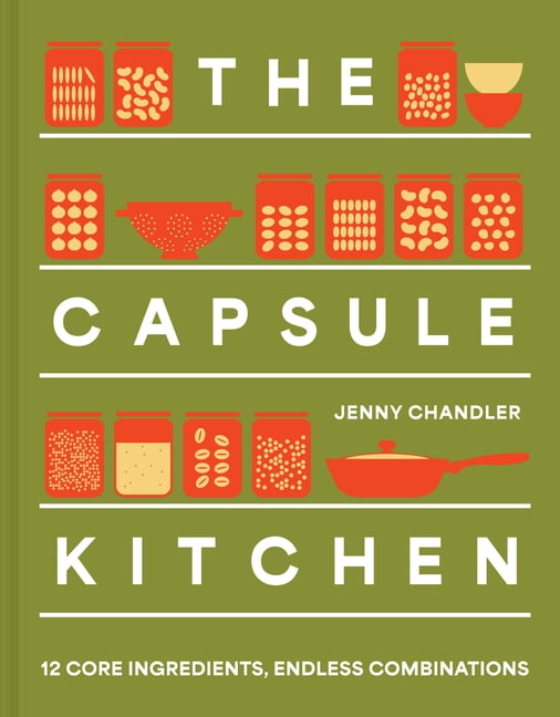 The Capsule Kitchen: 12 Core Ingredients, Endless Combinations, (Hardcover)