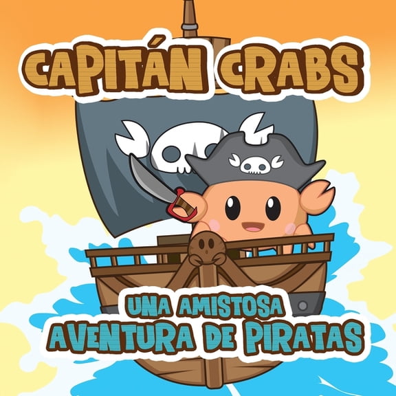 Capt Crabs Capitn Crabs: Una Amistosa Aventura De Piratas, Book 1, (Paperback)