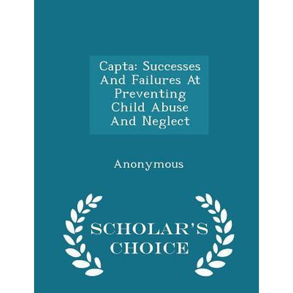 Capta: Successes and Failures at Preventing Child Abuse and Neglect - Scholar's Choice Edition Paperback