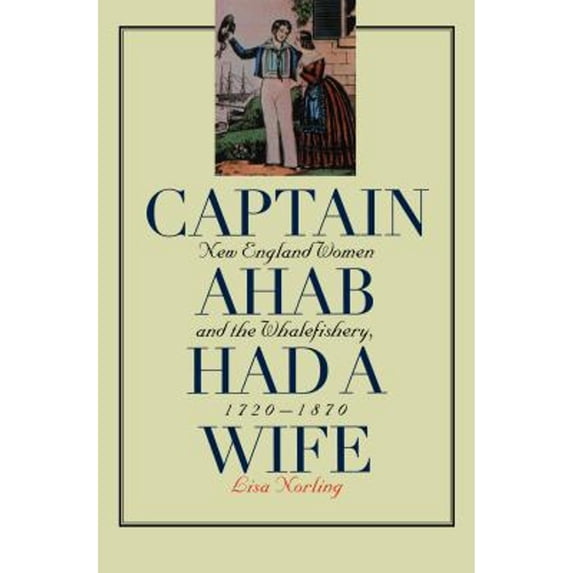 Pre-Owned Captain Ahab Had a Wife: New England Women and the Whalefishery, 1720-1870 (Gender and American Culture), 9780807848708, 0807848700, Paperback, First Paperback edition