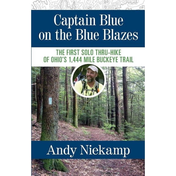 Captain Blue on the Blue Blazes: The First Solo Thru-Hike of Ohio's 1,444 Mile Buckeye Trail, (Paperback)