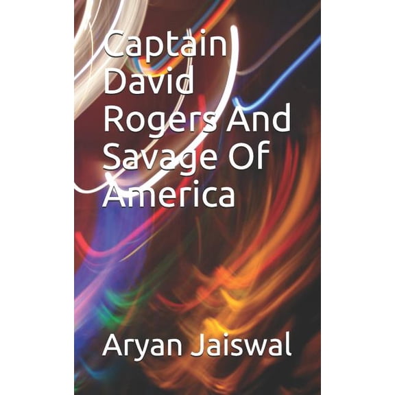 Captain David Rogers: Captain David Rogers And Savage Of America (Paperback)