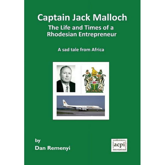 Captain Jack Malloch the Life and Times of a Rhodesian Entrepreneur a Sad Tale from Africa (Paperback)