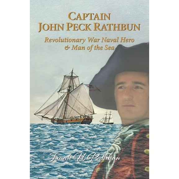 Captain John Peck Rathbun: Revolutionary War Naval Hero & Man of the Sea