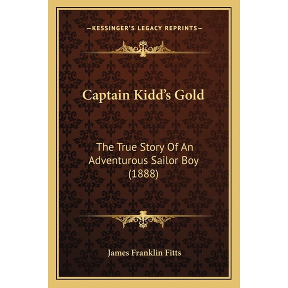 Captain Kidd's Gold : The True Story Of An Adventurous Sailor Boy (1888) (Paperback)