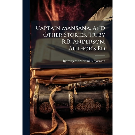 Captain Mansana, and Other Stories, Tr. by R.B. Anderson. Author's Ed (Paperback)