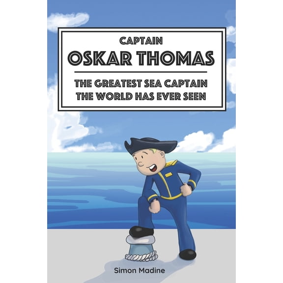 Captain Oskar Thomas: The Greatest Sea Captain the World Has Ever Seen, (Paperback)