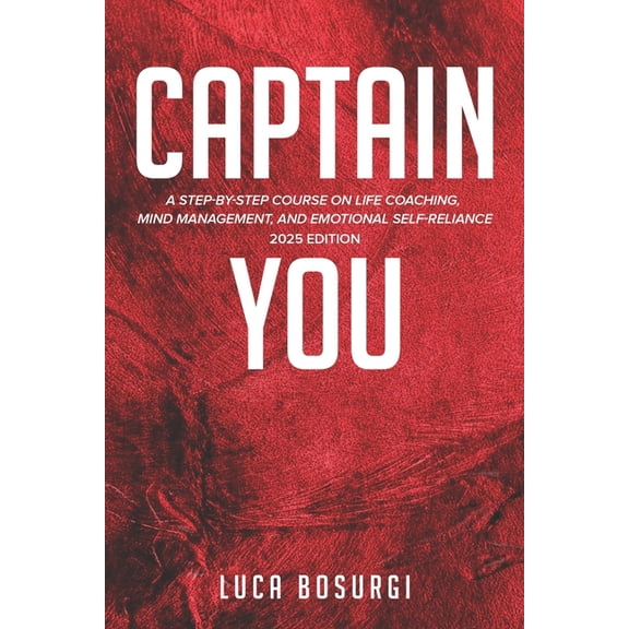 Captain You: A Step-by-Step Course on Life Coaching, Mind Management, and Emotional Self-Reliance, (Paperback)