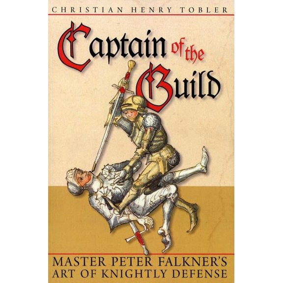 Captain of the Guild: Master Peter Falkner's Art of Knightly Defense, (Paperback)