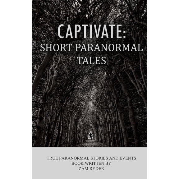 Captivate: Short Paranormal Tales: True Paranormal Stories and Events, (Paperback)
