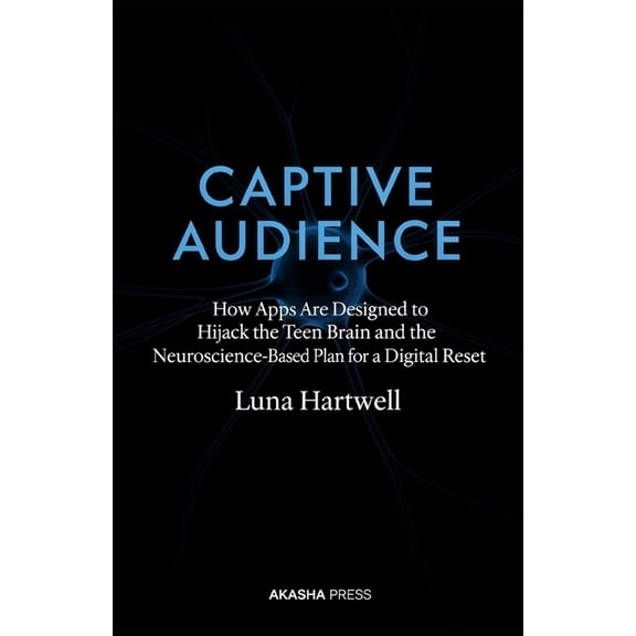 Captive Audience: How Apps Are Designed to Hijack the Teen Brain and the Neuroscience-Based Plan for a Digital Reset, (Paperback)