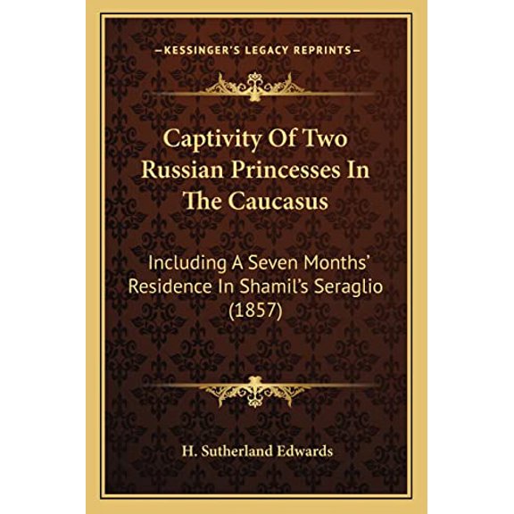 Captivity Of Two Russian Princesses In The Caucasus: Including A Seven Months Residence In Shamils Seraglio 1857 Paperback 1164596322 9781164596325