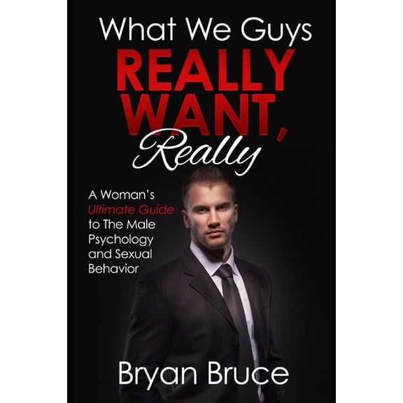 Capture His Heart How to Capture His Hea What We Guys Really Want, Really: A Woman's Ultimate Guide to The Male Psychology and Sexual Behavior (How to read , (Paperback)