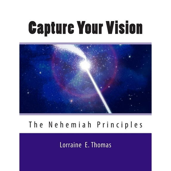 Capture Your Vision: The Nehemiah Principles (Paperback)
