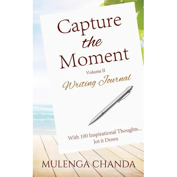 Capture the Moment: Writing Journal Volume II - With 100 Inspirational Thoughts....Jot it Down, (Hardcover)