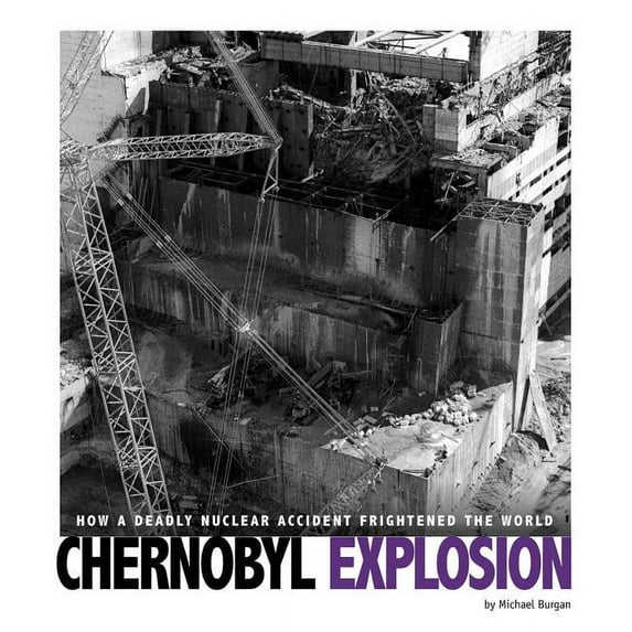 Captured Science History Chernobyl Explosion: How a Deadly Nuclear Accident Frightened the World, (Hardcover)