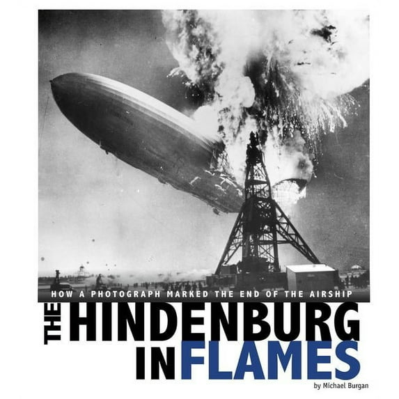 Captured World History: The Hindenburg in Flames : How a Photograph Marked the End of the Airship (Hardcover)