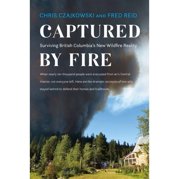 Captured by Fire: Surviving British Columbia's New Wildfire Reality, (Paperback)