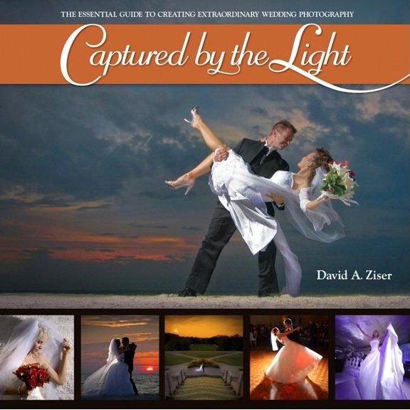 Captured by the Light: The Essential Guide to Creating Extraordinary Wedding Photography (Paperback) by David Ziser