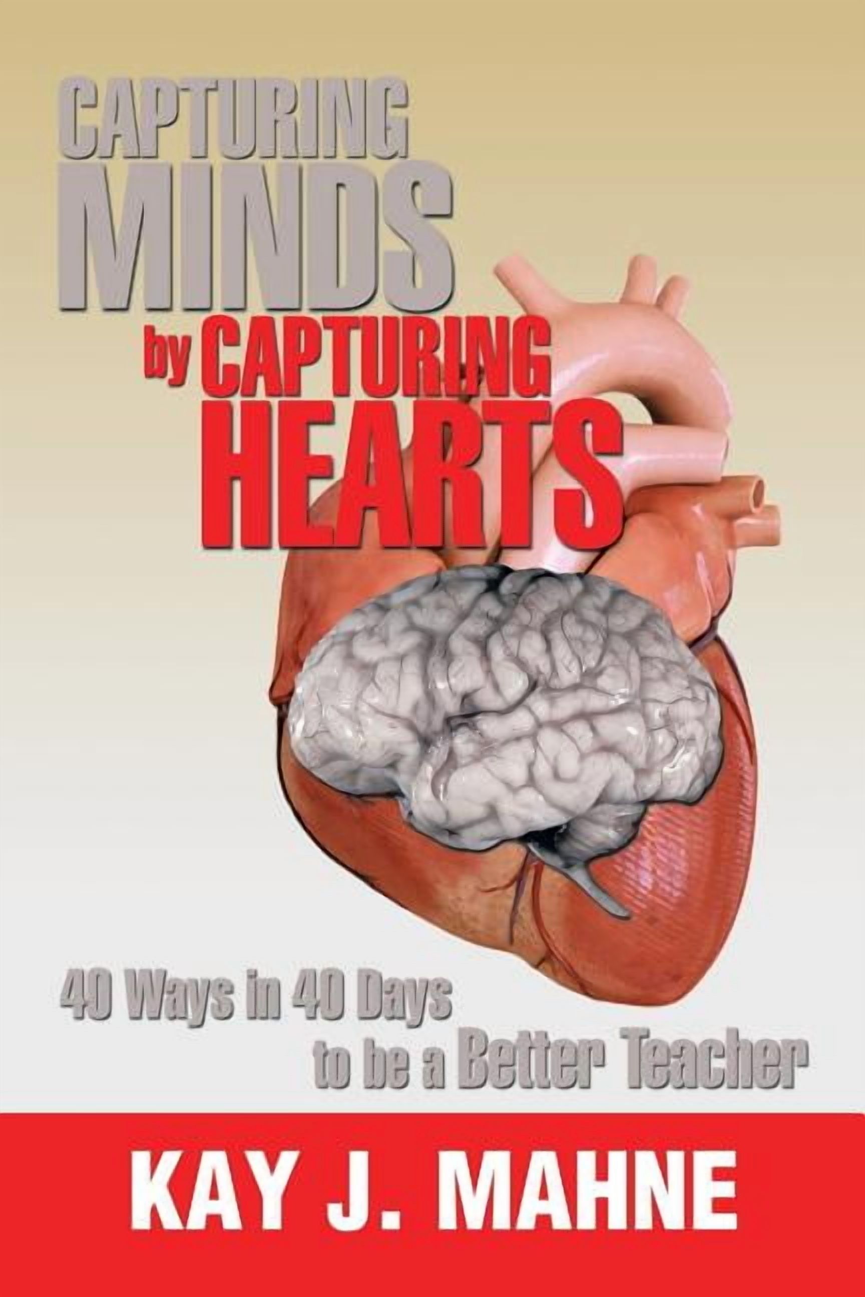 Capturing Minds by Capturing Hearts: 40 Ways in 40 Days to Be a Better Teacher, (Paperback)