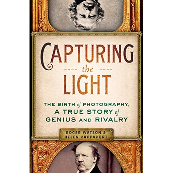 Pre-Owned Capturing the Light: The Birth of Photography, a True Story of Genius and Rivalry (Hardcover) 1250009707 9781250009708