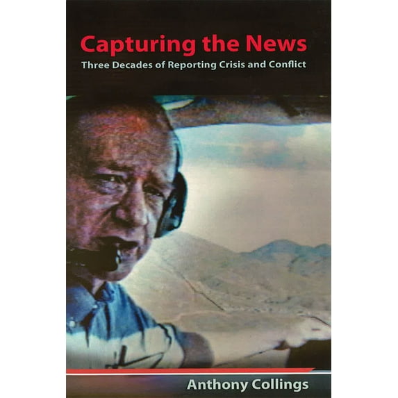 Capturing the News : Three Decades of Reporting Crisis and Conflict (Paperback)