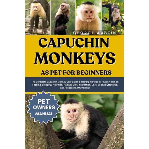 Capuchin Monkeys as Pet for Beginners: The Complete Capuchin Monkey Care Guide & Training Handbook - Expert Tips on , (Paperback)