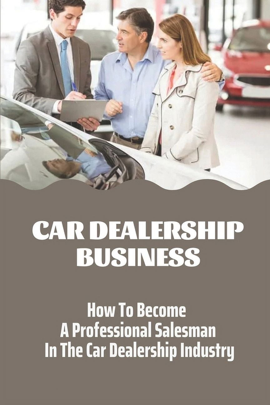 Car Dealership Business How To A Professional Salesman In The