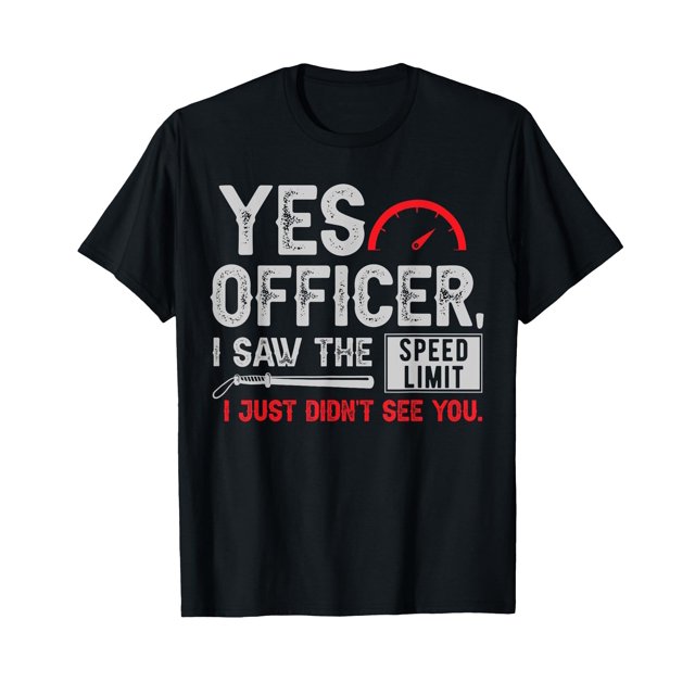 Car Enthusiast Gift Yes Officer I Saw The Speed Limit TShirt