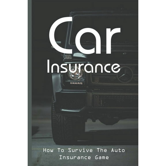 Car Insurance : How To Survive The Auto Insurance Game: Cheap Car Insurance (Paperback)