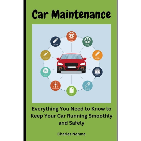 Car Maintenance: Everything You Need to Know to Keep Your Car Running Smoothly and Safely, (Paperback)