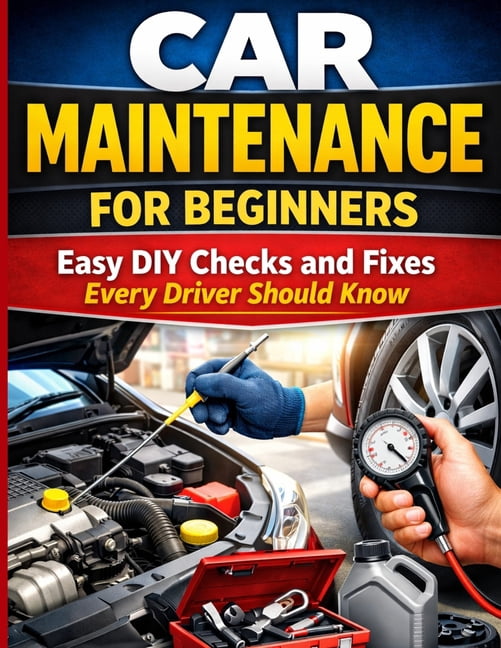 Car Maintenance for Beginners: Easy DIY Checks and Fixes Every Driver ...