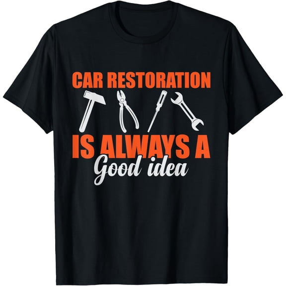 Car Restoration Is Always A Good Idea, Car Restorer T-Shirt men and women can wear, black, white, gifts