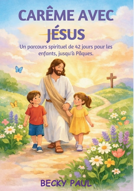 CarÃªme avec JÃ©sus: Un parcours spirituel de 42 jours pour les enfants, jusqu'Ã  PÃ¢ques., (Paperback)