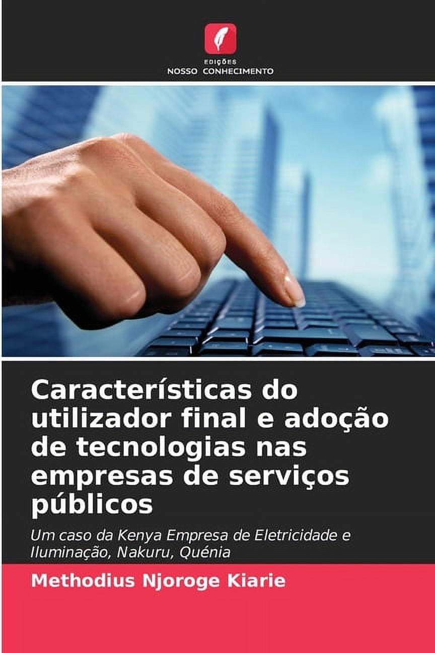 CaracterÃ­sticas do utilizador final e adoÃ§Ã£o de tecnologias nas empresas de serviÃ§os pÃºblicos, (Paperback)