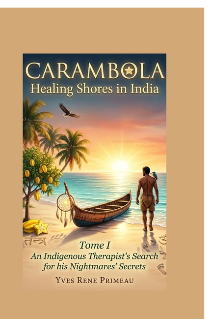 Carambola Healing Shores in India: TOME I: An Indigenous Therapist's Search for his Nightmares' Secrets, (Paperback)