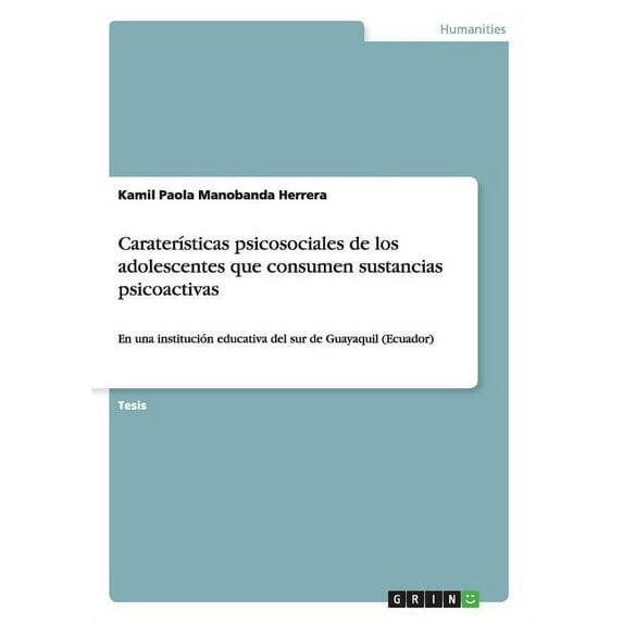 Caraterísticas psicosociales de los adolescentes que consumen sustancias psicoactivas: En una institución educativa del sur de Guayaquil (Ecuador) (Paperback)