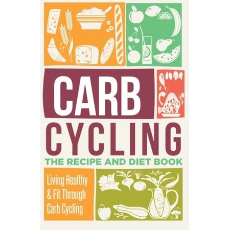 Pre-Owned Carb Cycling: the Recipe and Diet Book - Living Healthy and Fit Through Carb Cycling (Paperback) 9781522802563