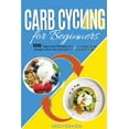 thumbnail image 1 of Carb Cycling for Beginners: 100 Approved Recipes and Exercises to Lose Weight, Burn Fat and Get in Shape in 30 Days, 1 of 1