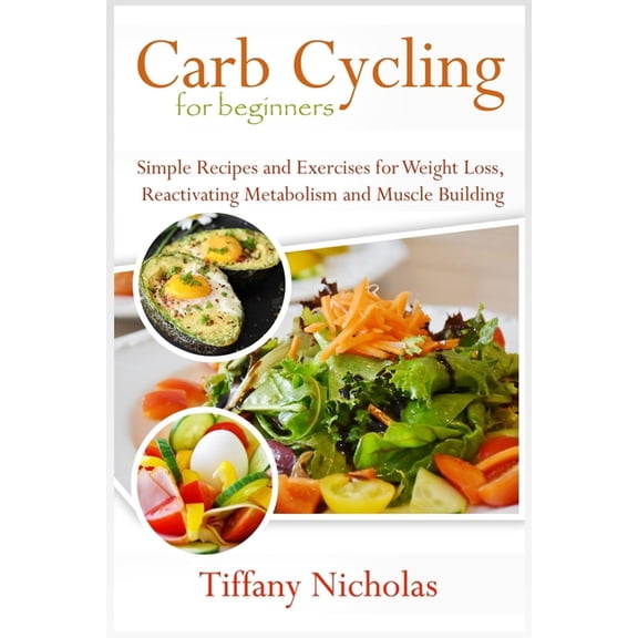 Carb Cycling for Beginners: Simple Recipes and Exercises for Weight Loss, Reactivating Metabolism and Muscle Building (2, (Paperback)