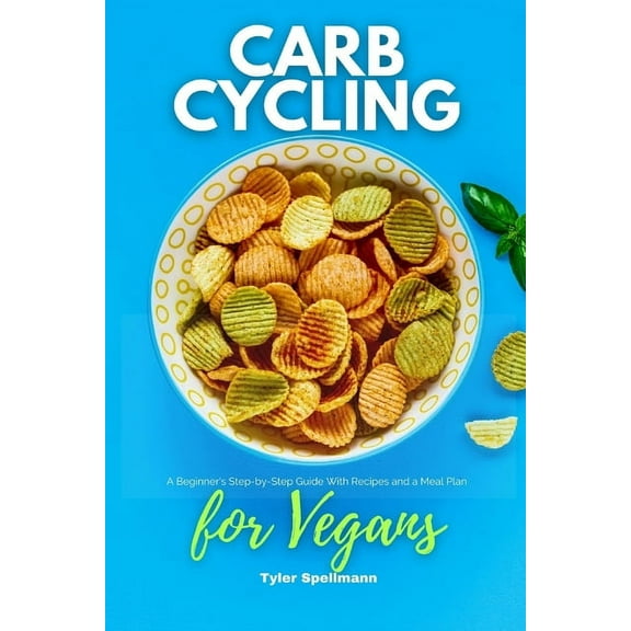 Carb Cycling for Vegans: A Beginner's Step-by-Step Guide With Recipes and a Meal Plan, (Paperback)