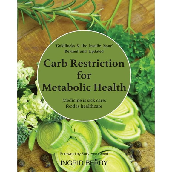 Carb Restriction for Metabolic Health : Medicine is Sick Care; Food is Healthcare (Paperback)