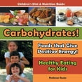 thumbnail image 1 of Carbohydrates! Foods That Give Positive Energy! - Healthy Eating for Kids - Children's Diet & Nutrition Books (Paperback), 1 of 1