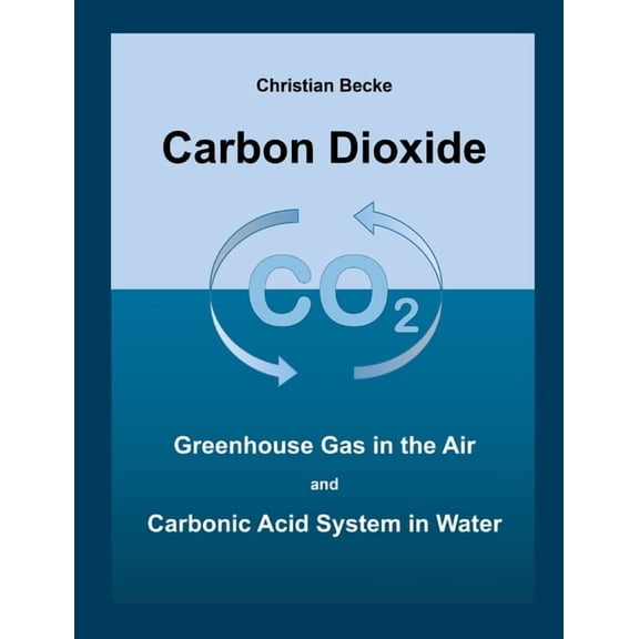 Carbon Dioxide: CO2 Greenhouse Gas in the Air and Carbonic Acid System in Water, (Paperback)