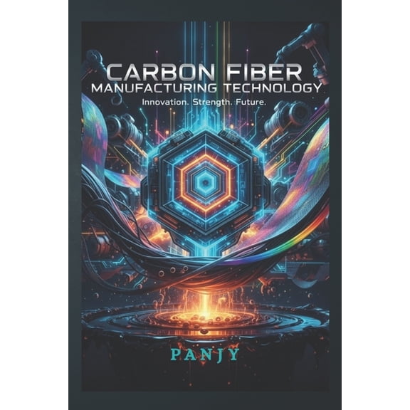 Carbon Fiber Manufacturing Technology: The Billion-Dollar Business Material of the Future, (Paperback)